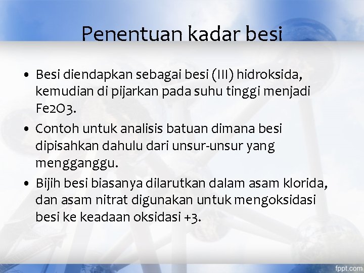Penentuan kadar besi • Besi diendapkan sebagai besi (III) hidroksida, kemudian di pijarkan pada