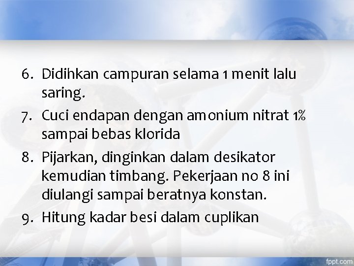 6. Didihkan campuran selama 1 menit lalu saring. 7. Cuci endapan dengan amonium nitrat