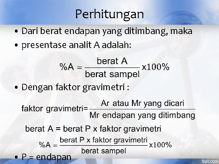 Perhitungan • Dari berat endapan yang ditimbang, maka • presentase analit A adalah: •