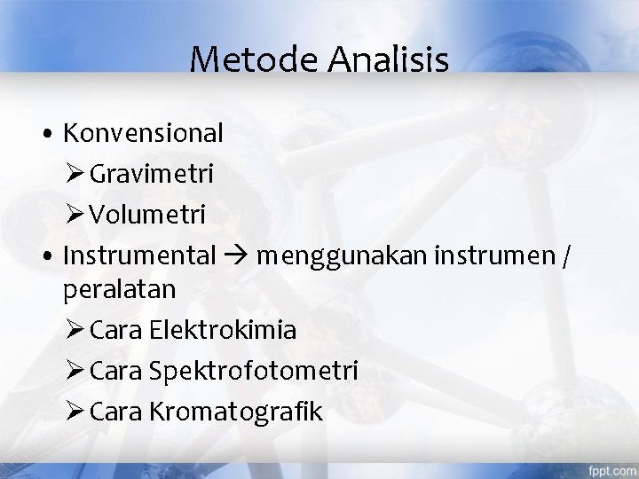 Metode Analisis • Konvensional Ø Gravimetri Ø Volumetri • Instrumental menggunakan instrumen / peralatan