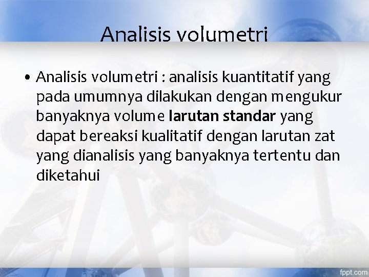 Analisis volumetri • Analisis volumetri : analisis kuantitatif yang pada umumnya dilakukan dengan mengukur
