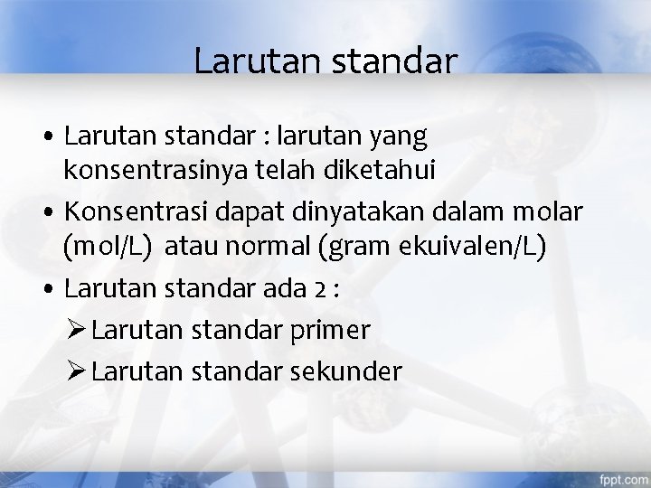 Larutan standar • Larutan standar : larutan yang konsentrasinya telah diketahui • Konsentrasi dapat