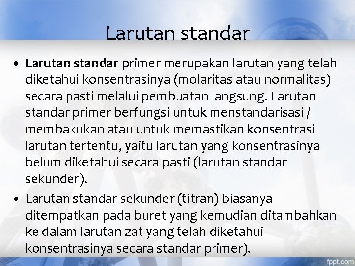 Larutan standar • Larutan standar primer merupakan larutan yang telah diketahui konsentrasinya (molaritas atau