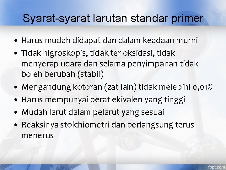 Syarat-syarat larutan standar primer • Harus mudah didapat dan dalam keadaan murni • Tidak