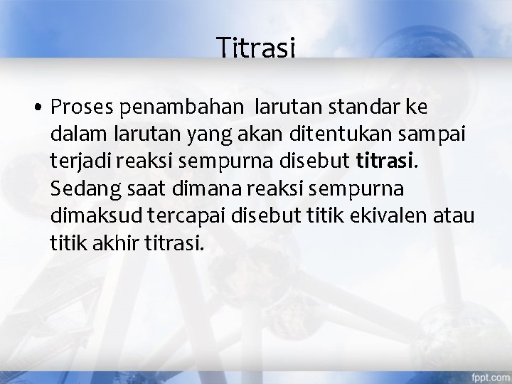 Titrasi • Proses penambahan larutan standar ke dalam larutan yang akan ditentukan sampai terjadi