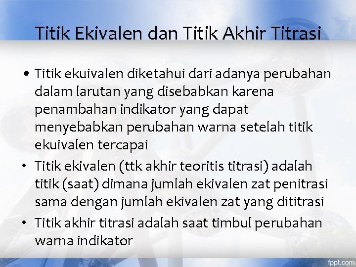 Titik Ekivalen dan Titik Akhir Titrasi • Titik ekuivalen diketahui dari adanya perubahan dalam