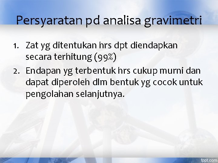 Persyaratan pd analisa gravimetri 1. Zat yg ditentukan hrs dpt diendapkan secara terhitung (99%)