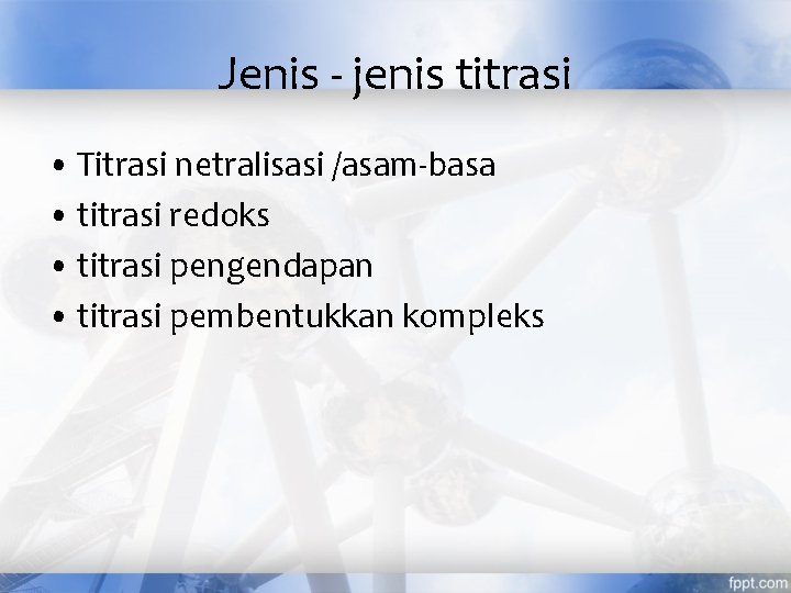 Jenis - jenis titrasi • Titrasi netralisasi /asam-basa • titrasi redoks • titrasi pengendapan