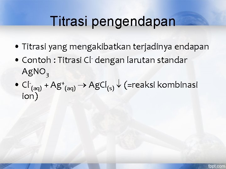 Titrasi pengendapan • Titrasi yang mengakibatkan terjadinya endapan • Contoh : Titrasi Cl- dengan