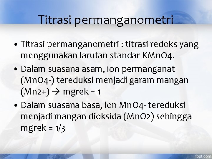 Titrasi permanganometri • Titrasi permanganometri : titrasi redoks yang menggunakan larutan standar KMn. O