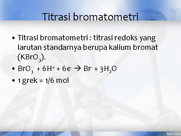 Titrasi bromatometri • Titrasi bromatometri : titrasi redoks yang larutan standarnya berupa kalium bromat