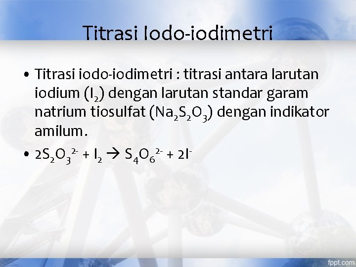 Titrasi Iodo-iodimetri • Titrasi iodo-iodimetri : titrasi antara larutan iodium (I 2) dengan larutan