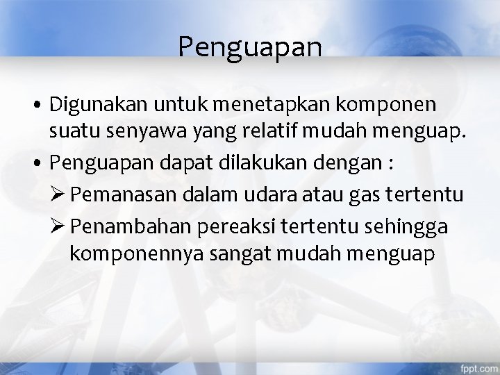 Penguapan • Digunakan untuk menetapkan komponen suatu senyawa yang relatif mudah menguap. • Penguapan