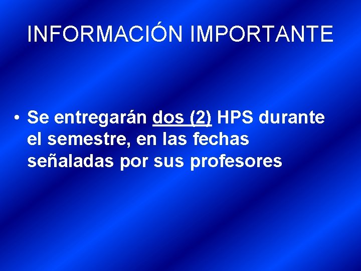 INFORMACIÓN IMPORTANTE • Se entregarán dos (2) HPS durante el semestre, en las fechas