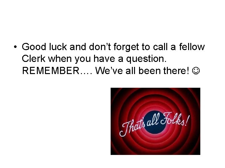  • Good luck and don’t forget to call a fellow Clerk when you