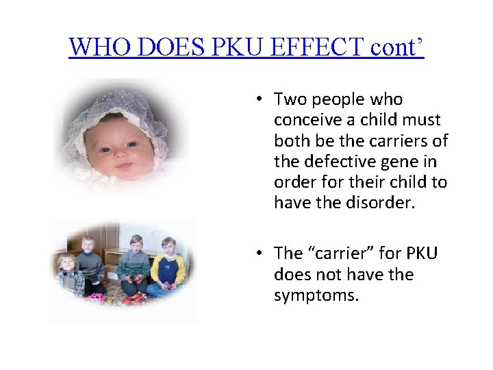 WHO DOES PKU EFFECT cont’ • Two people who conceive a child must both