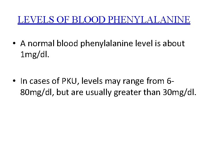 LEVELS OF BLOOD PHENYLALANINE • A normal blood phenylalanine level is about 1 mg/dl.