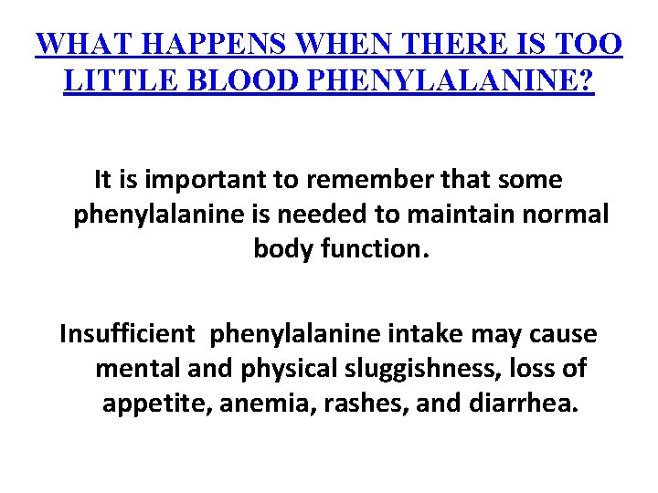 WHAT HAPPENS WHEN THERE IS TOO LITTLE BLOOD PHENYLALANINE? It is important to remember