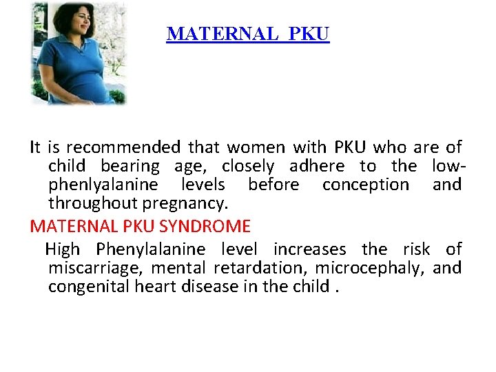 MATERNAL PKU It is recommended that women with PKU who are of child bearing