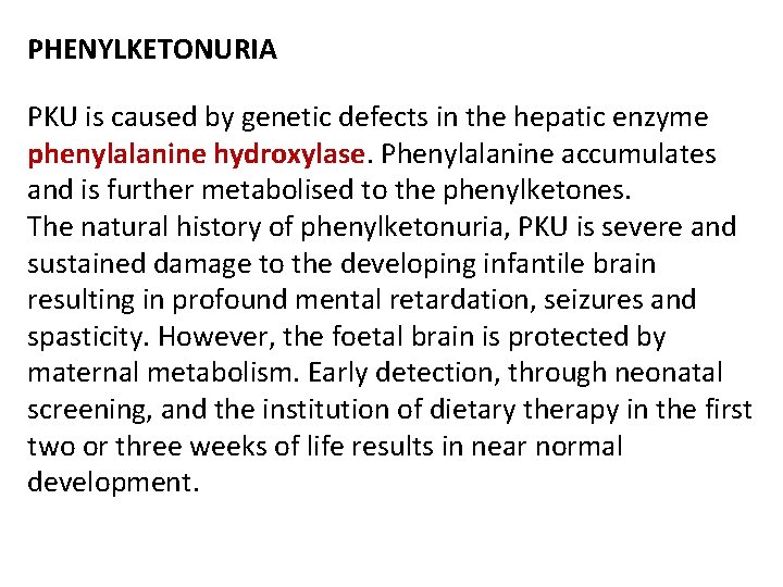 PHENYLKETONURIA PKU is caused by genetic defects in the hepatic enzyme phenylalanine hydroxylase. Phenylalanine