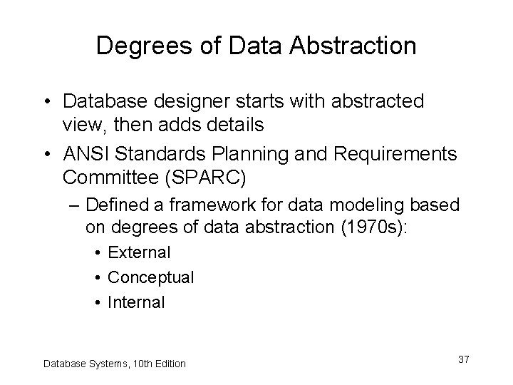 Degrees of Data Abstraction • Database designer starts with abstracted view, then adds details