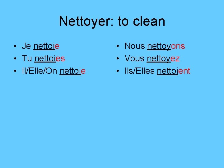 Nettoyer: to clean • Je nettoie • Tu nettoies • Il/Elle/On nettoie • Nous