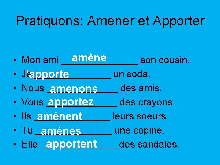 Pratiquons: Amener et Apporter • • amène Mon ami _______ son cousin. Je _______