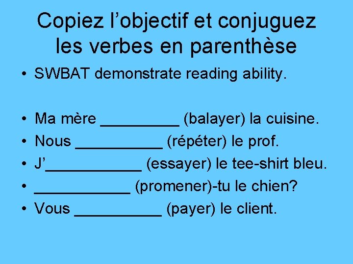 Copiez l’objectif et conjuguez les verbes en parenthèse • SWBAT demonstrate reading ability. •
