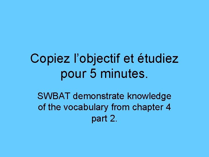 Copiez l’objectif et étudiez pour 5 minutes. SWBAT demonstrate knowledge of the vocabulary from