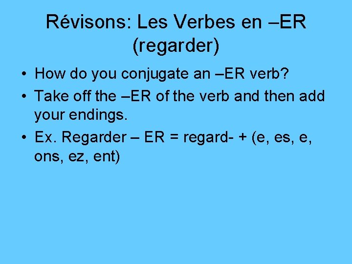 Révisons: Les Verbes en –ER (regarder) • How do you conjugate an –ER verb?