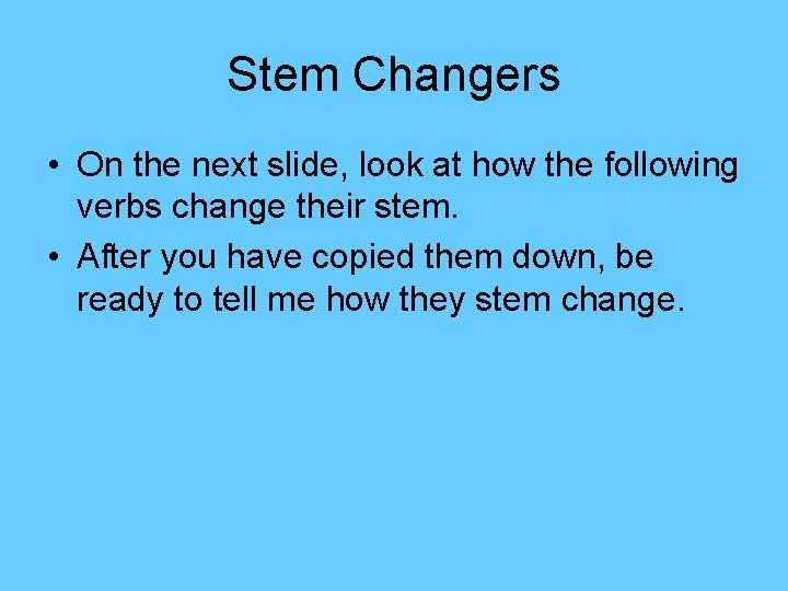 Stem Changers • On the next slide, look at how the following verbs change
