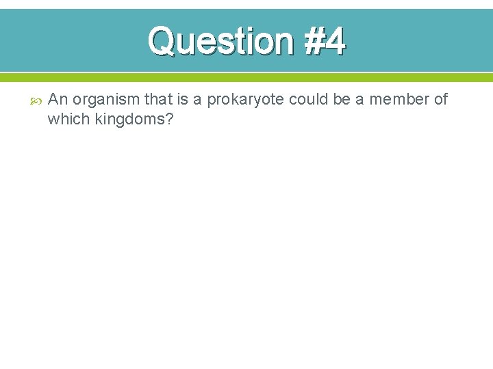 Question #4 An organism that is a prokaryote could be a member of which