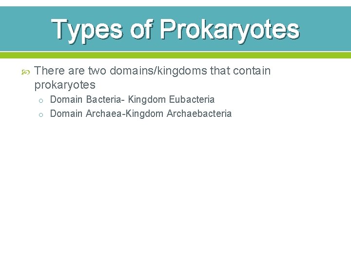 Types of Prokaryotes There are two domains/kingdoms that contain prokaryotes o Domain Bacteria- Kingdom