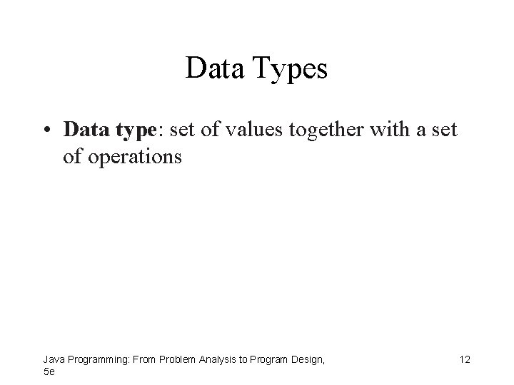 Data Types • Data type: set of values together with a set of operations