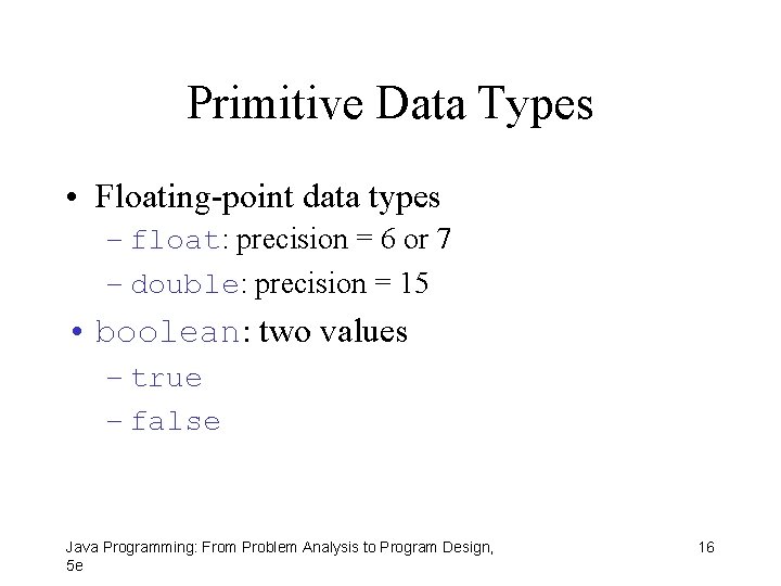Primitive Data Types • Floating-point data types – float: precision = 6 or 7