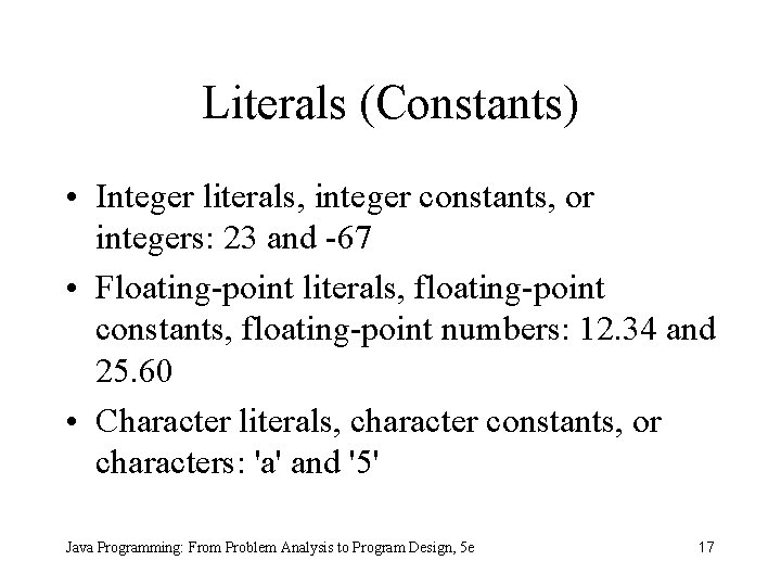 Literals (Constants) • Integer literals, integer constants, or integers: 23 and -67 • Floating-point