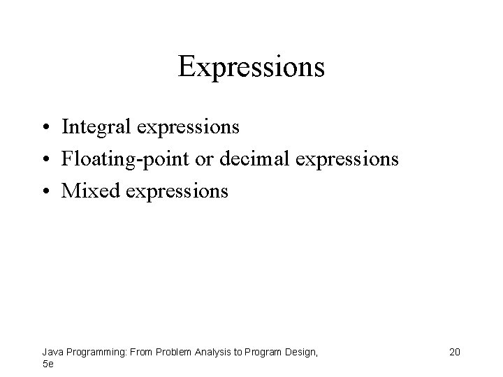 Expressions • Integral expressions • Floating-point or decimal expressions • Mixed expressions Java Programming: