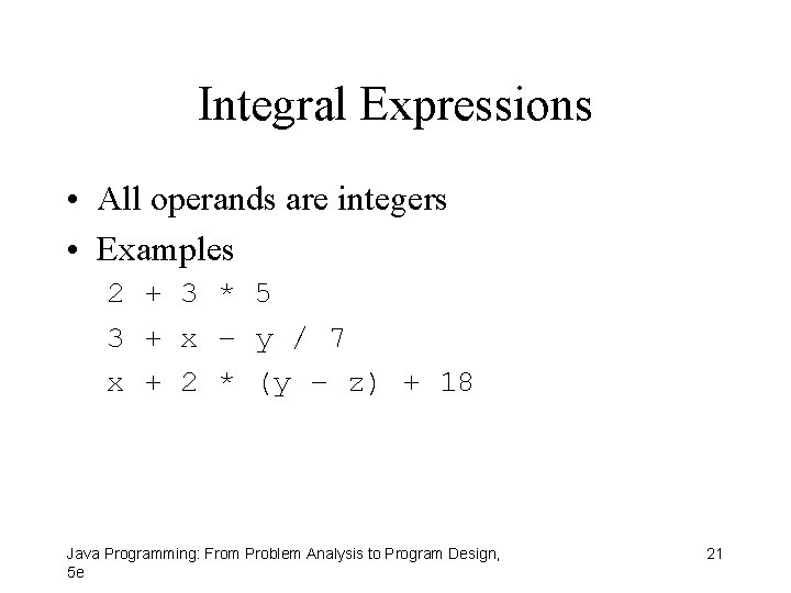 Integral Expressions • All operands are integers • Examples 2 + 3 * 5