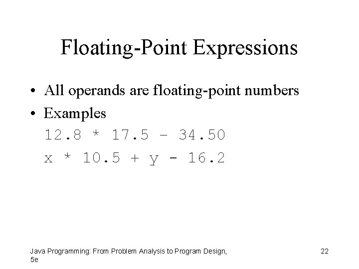 Floating-Point Expressions • All operands are floating-point numbers • Examples 12. 8 * 17.