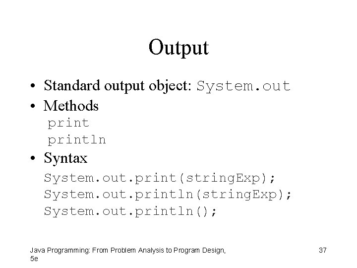 Output • Standard output object: System. out • Methods println • Syntax System. out.