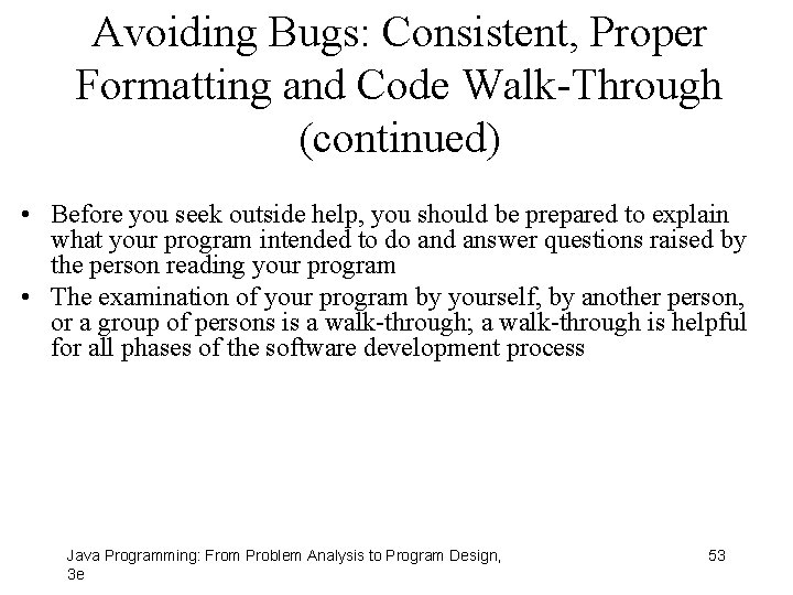 Avoiding Bugs: Consistent, Proper Formatting and Code Walk-Through (continued) • Before you seek outside