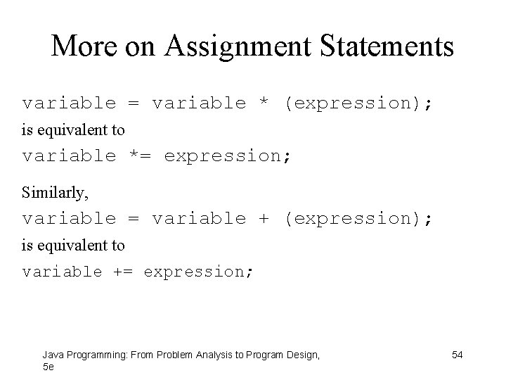 More on Assignment Statements variable = variable * (expression); is equivalent to variable *=