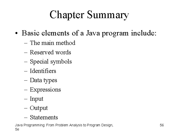 Chapter Summary • Basic elements of a Java program include: – – – –