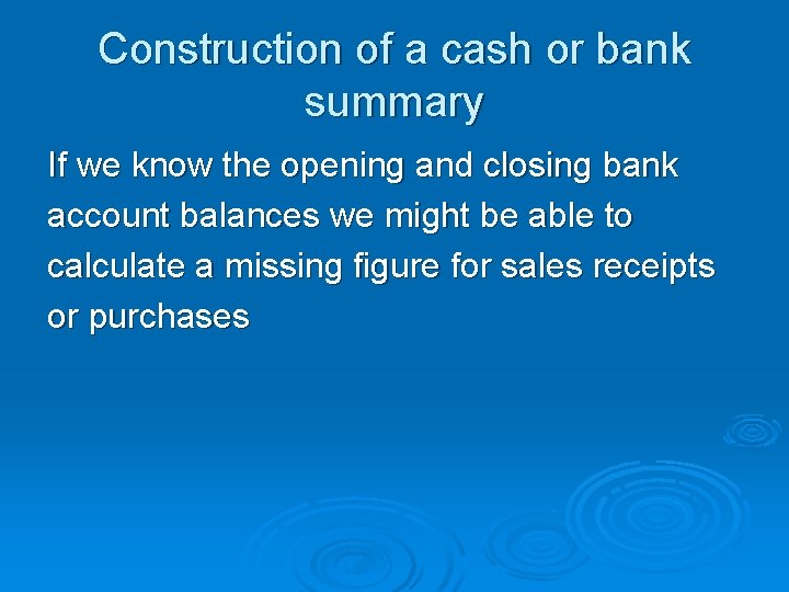 Construction of a cash or bank summary If we know the opening and closing