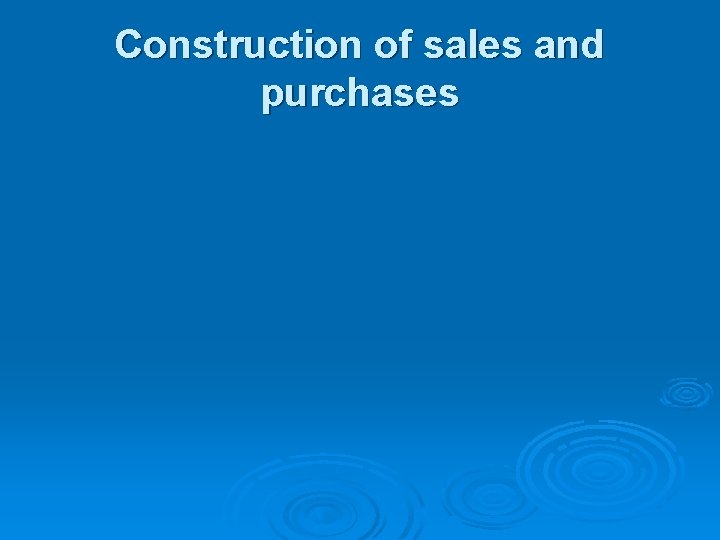 Construction of sales and purchases 