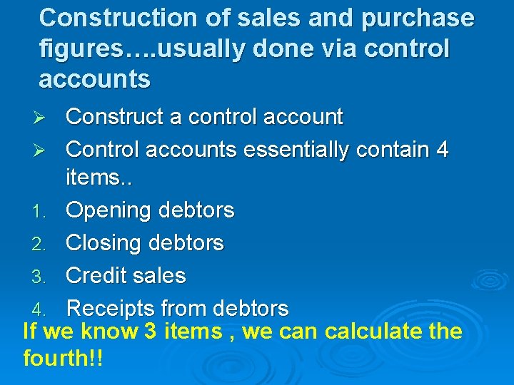 Construction of sales and purchase figures…. usually done via control accounts Construct a control