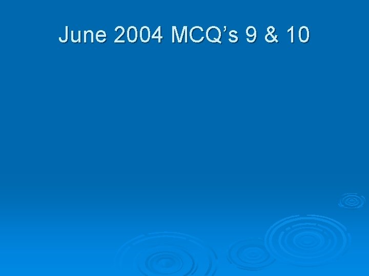 June 2004 MCQ’s 9 & 10 