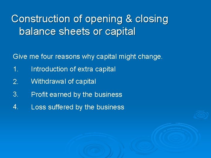 Construction of opening & closing balance sheets or capital Give me four reasons why