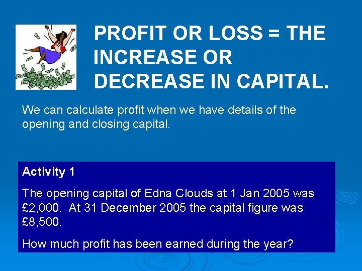 PROFIT OR LOSS = THE INCREASE OR DECREASE IN CAPITAL. We can calculate profit