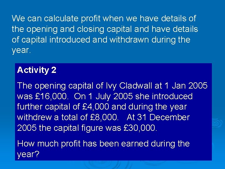 We can calculate profit when we have details of the opening and closing capital